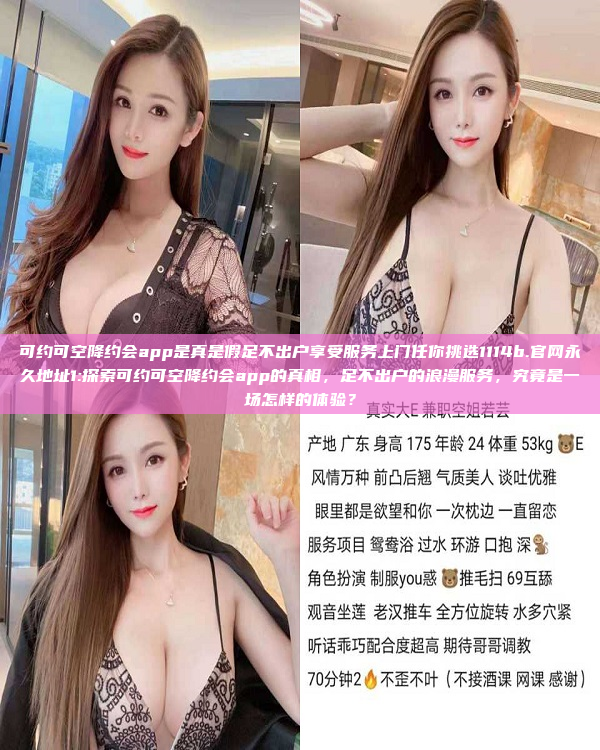 可约可空降约会app是真是假足不出户享受服务上门任你挑选1114b.官网永久地址1:探索可约可空降约会app的真相，足不出户的浪漫服务，究竟是一场怎样的体验？