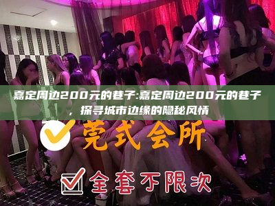 嘉定周边200元的巷子:嘉定周边200元的巷子，探寻城市边缘的隐秘风情