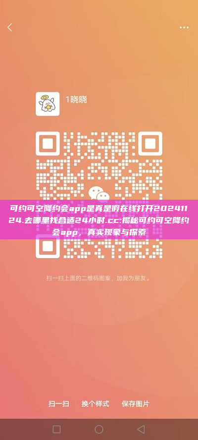 可约可空降约会app是真是假在线打开20241124.去哪里找合适24小时.cc:揭秘可约可空降约会app，真实现象与探索