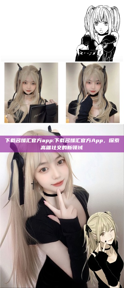 下载名媛汇官方app:下载名媛汇官方App，探索高端社交的新领域