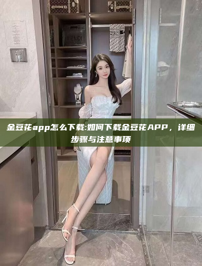 金豆花app怎么下载:如何下载金豆花APP，详细步骤与注意事项