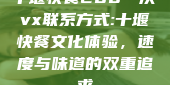 十堰快餐200一次vx联系方式:十堰快餐文化体验，速度与味道的双重追求