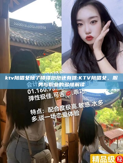 ktv陪唱女除了搂搂抱抱还有啥:KTV陪唱女，服务与职业的多维解读