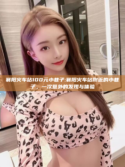 襄阳火车站100元小巷子:襄阳火车站附近的小巷子，一次意外的发现与体验