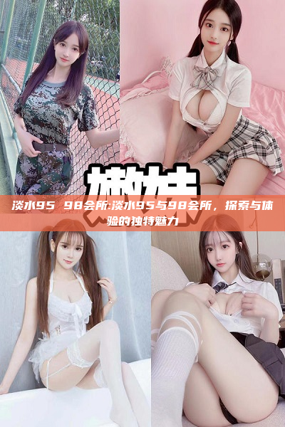 淡水95 98会所:淡水95与98会所，探索与体验的独特魅力