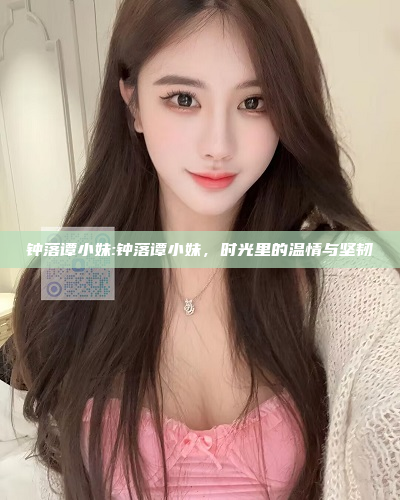 钟落谭小妹:钟落谭小妹，时光里的温情与坚韧