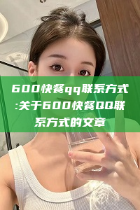 600快餐qq联系方式:关于600快餐QQ联系方式的文章