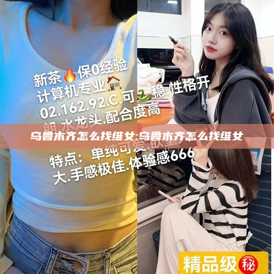 乌鲁木齐怎么找维女:乌鲁木齐怎么找维女